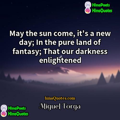 Miguel Torga Quotes | May the sun come, it's a new